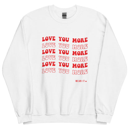 Love You More, Mean It Unisex Sweatshirt