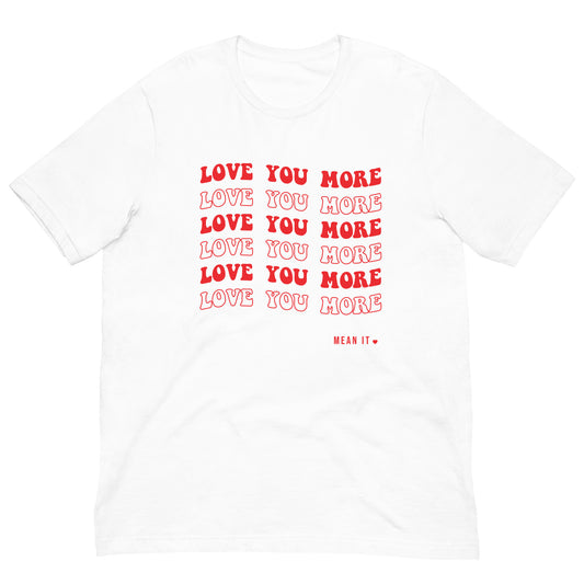 Love You More, Mean It Unisex T-shirt
